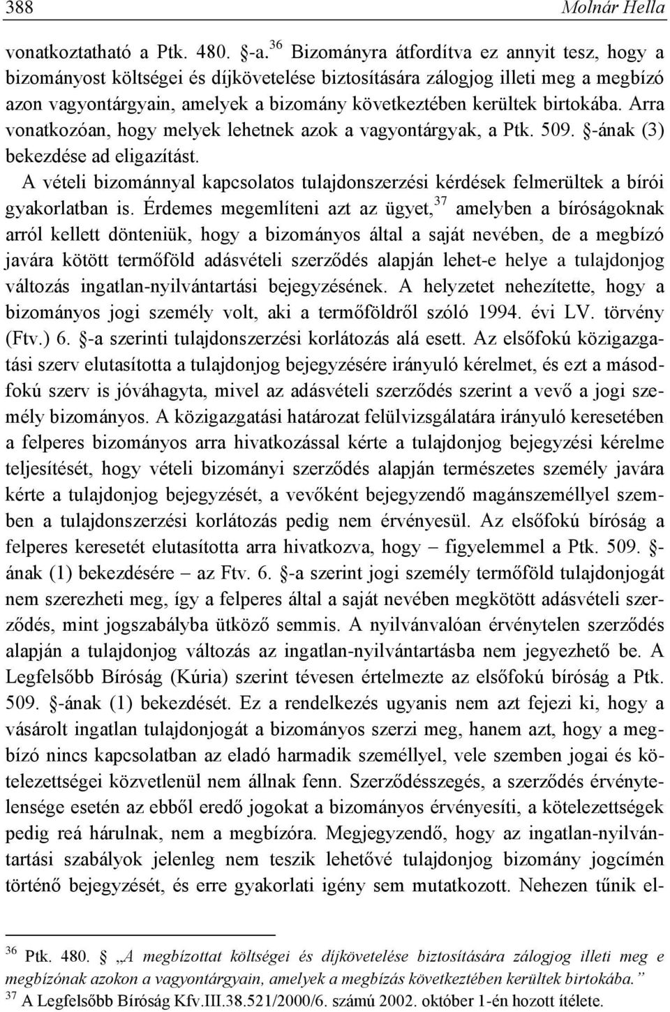 birtokába. Arra vonatkozóan, hogy melyek lehetnek azok a vagyontárgyak, a Ptk. 509. -ának (3) bekezdése ad eligazítást.