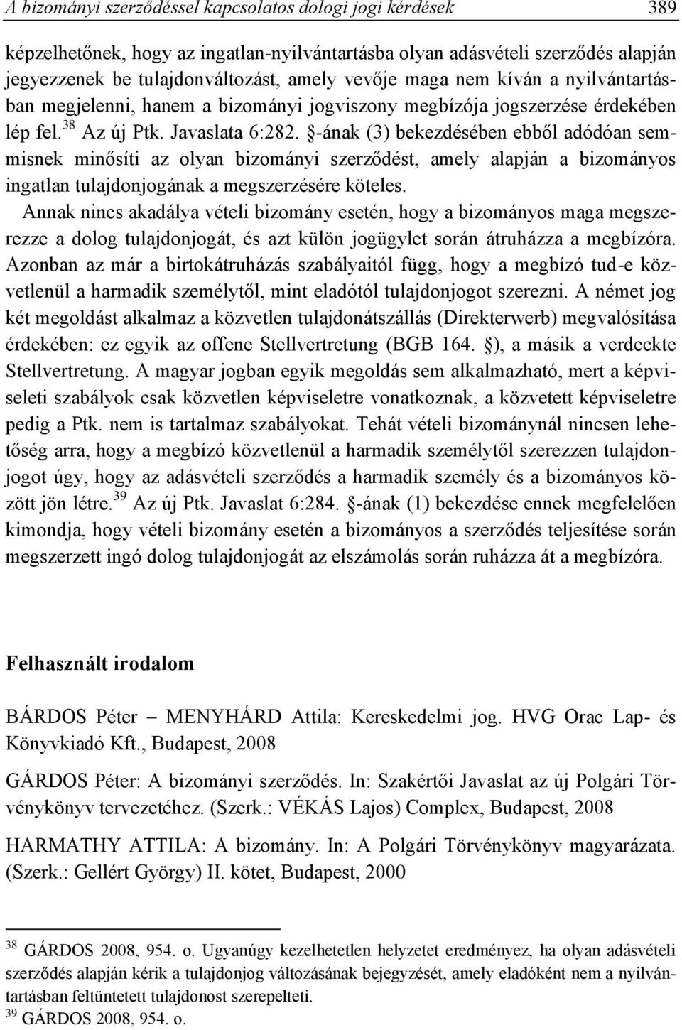 -ának (3) bekezdésében ebből adódóan semmisnek minősíti az olyan bizományi szerződést, amely alapján a bizományos ingatlan tulajdonjogának a megszerzésére köteles.
