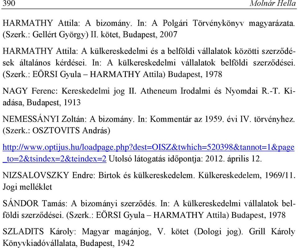 : EÖRSI Gyula HARMATHY Attila) Budapest, 1978 NAGY Ferenc: Kereskedelmi jog II. Atheneum Irodalmi és Nyomdai R.-T. Kiadása, Budapest, 1913 NEMESSÁNYI Zoltán: A bizomány. In: Kommentár az 1959. évi IV.