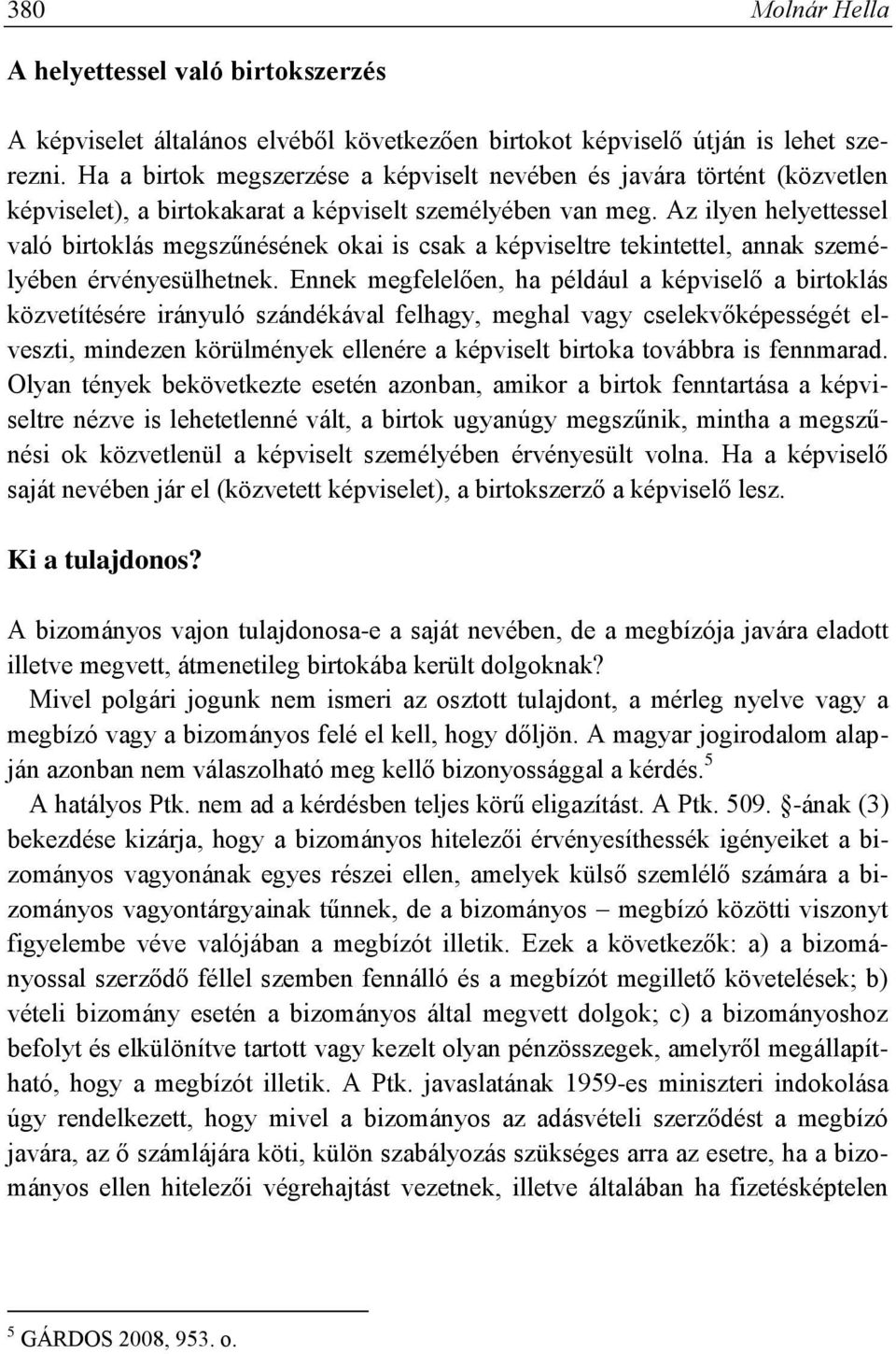 Az ilyen helyettessel való birtoklás megszűnésének okai is csak a képviseltre tekintettel, annak személyében érvényesülhetnek.