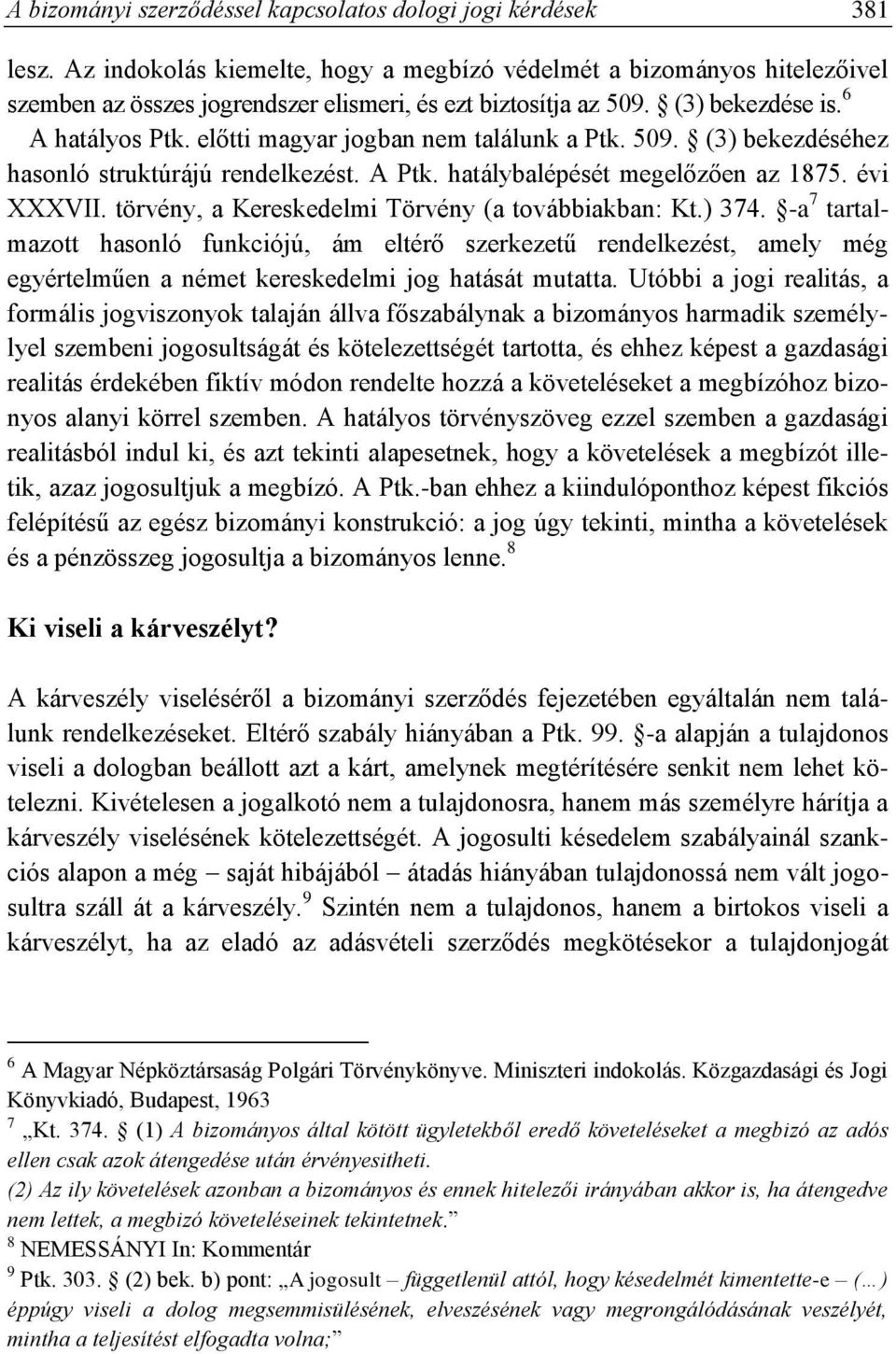 előtti magyar jogban nem találunk a Ptk. 509. (3) bekezdéséhez hasonló struktúrájú rendelkezést. A Ptk. hatálybalépését megelőzően az 1875. évi XXXVII.