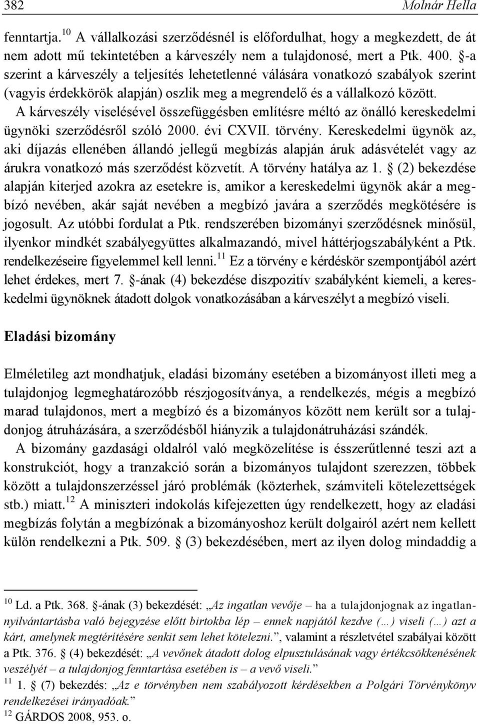 A kárveszély viselésével összefüggésben említésre méltó az önálló kereskedelmi ügynöki szerződésről szóló 2000. évi CXVII. törvény.