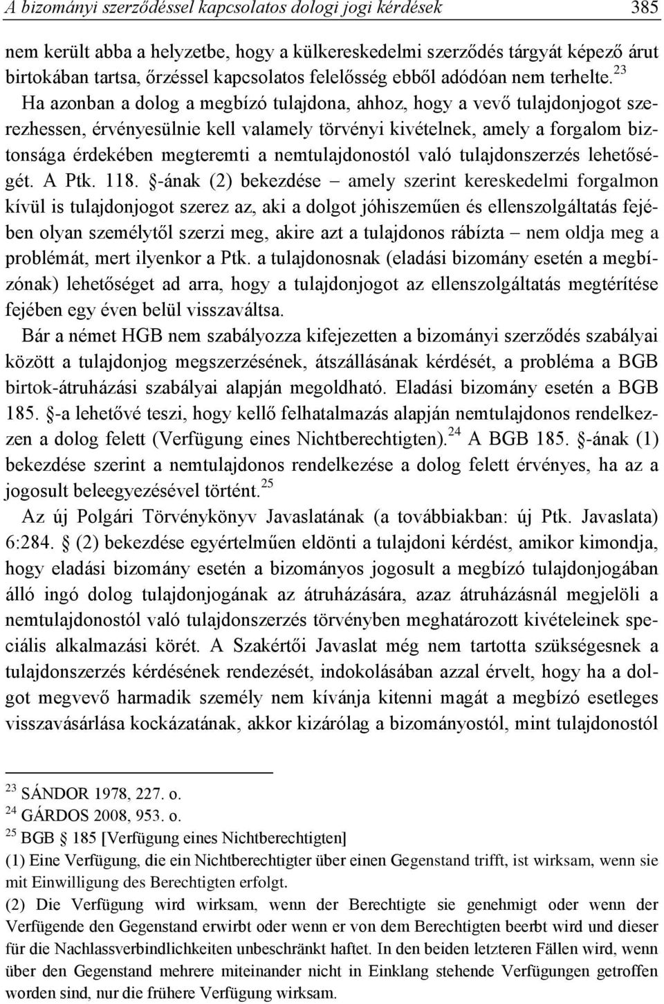 23 Ha azonban a dolog a megbízó tulajdona, ahhoz, hogy a vevő tulajdonjogot szerezhessen, érvényesülnie kell valamely törvényi kivételnek, amely a forgalom biztonsága érdekében megteremti a