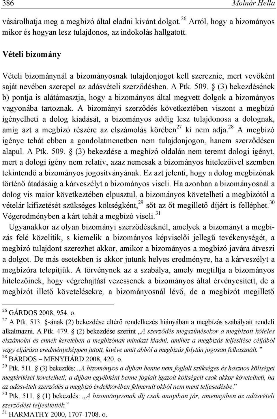 (3) bekezdésének b) pontja is alátámasztja, hogy a bizományos által megvett dolgok a bizományos vagyonába tartoznak.