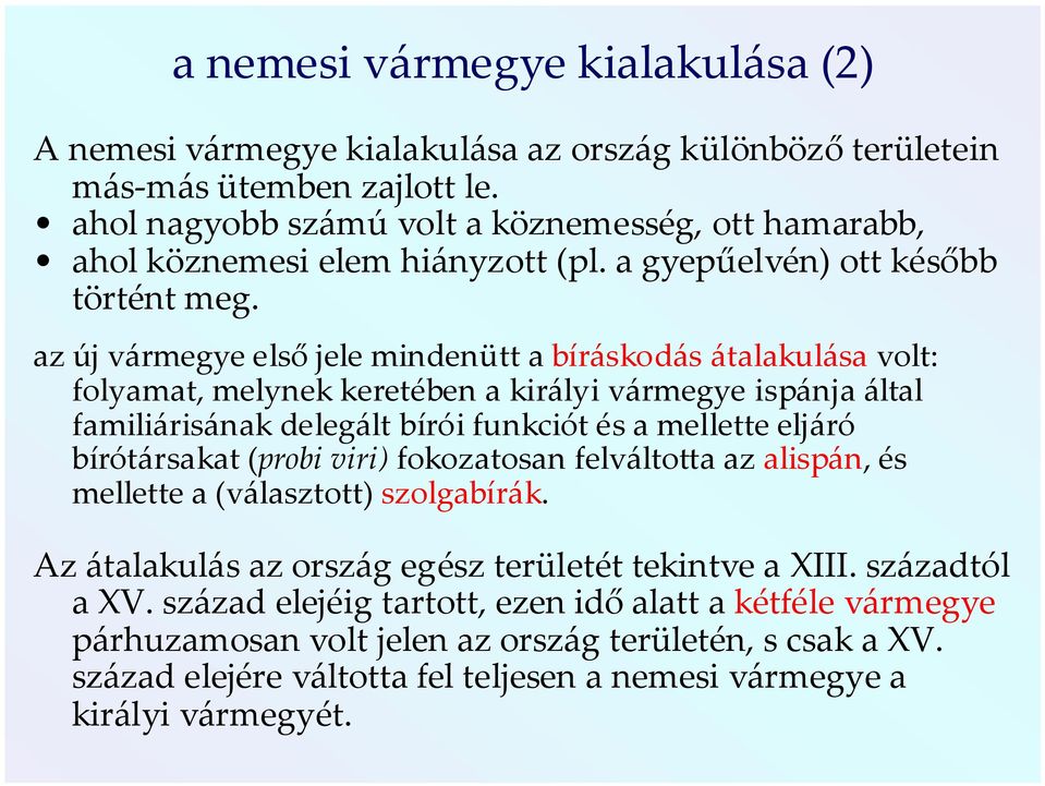 az új vármegye első jele mindenütt a bíráskodás átalakulása volt: folyamat, melynek keretében a királyi vármegye ispánja által familiárisának delegált bírói funkciót és a mellette eljáró bírótársakat