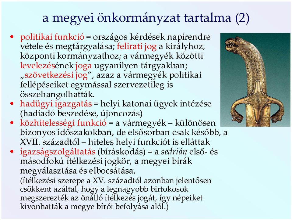 hadügyi igazgatás = helyi katonai ügyek intézése (hadiadó beszedése, újoncozás) közhitelességi funkció = a vármegyék különösen bizonyos időszakokban, de elsősorban csak később, a XVII.