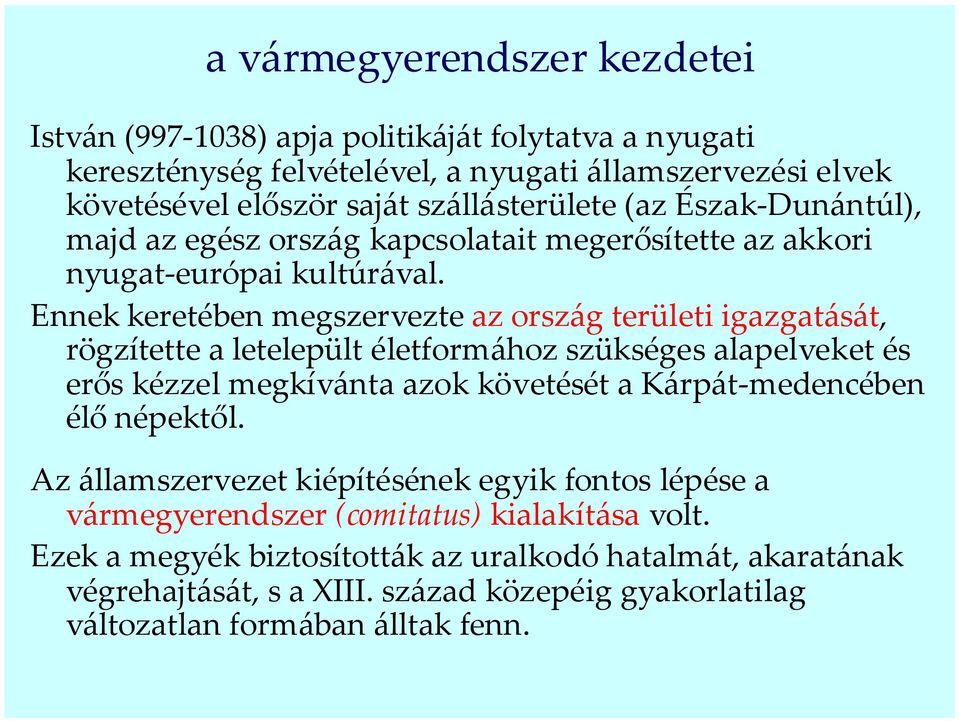 Ennek keretében megszervezte az ország területi igazgatását, rögzítette a letelepült életformához szükséges alapelveket és erős kézzel megkívánta azok követését a Kárpát-medencében