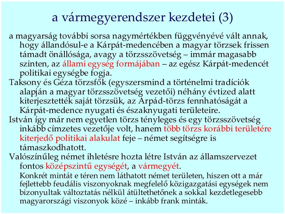 Taksony és Géza törzsfők (egyszersmind a történelmi tradíciók alapján a magyar törzsszövetség vezetői) néhány évtized alatt kiterjesztették saját törzsük, az Árpád-törzs fennhatóságát a