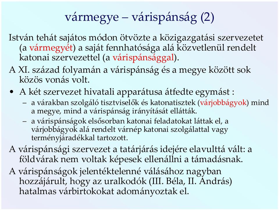 A két szervezet hivatali apparátusa átfedte egymást : a várakban szolgáló tisztviselők és katonatisztek (várjobbágyok) mind a megye, mind a várispánság irányítását ellátták.