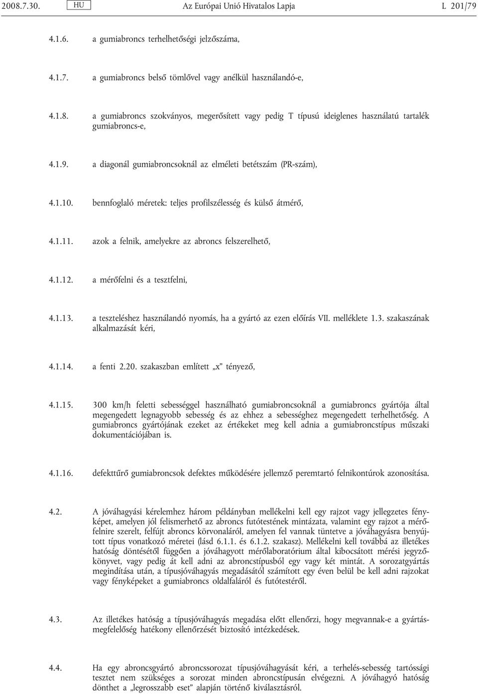a mérőfelni és a tesztfelni, 4.1.13. a teszteléshez használandó nyomás, ha a gyártó az ezen előírás VII. melléklete 1.3. szakaszának alkalmazását kéri, 4.1.14. a fenti 2.20.