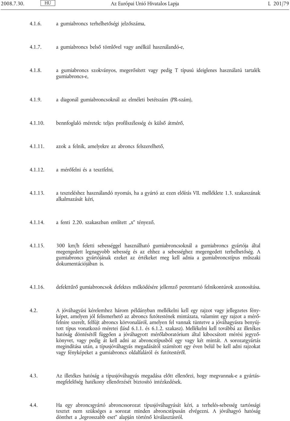 a mérőfelni és a tesztfelni, 4.1.13. a teszteléshez használandó nyomás, ha a gyártó az ezen előírás VII. melléklete 1.3. szakaszának alkalmazását kéri, 4.1.14. a fenti 2.20.