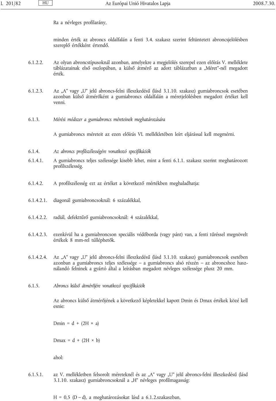 melléklete táblázatainak első oszlopában, a külső átmérő az adott táblázatban a Méret -nél megadott érték. 6.1.2.3. Az A vagy U jelű abroncs-felni illeszkedésű (lásd 3.1.10.