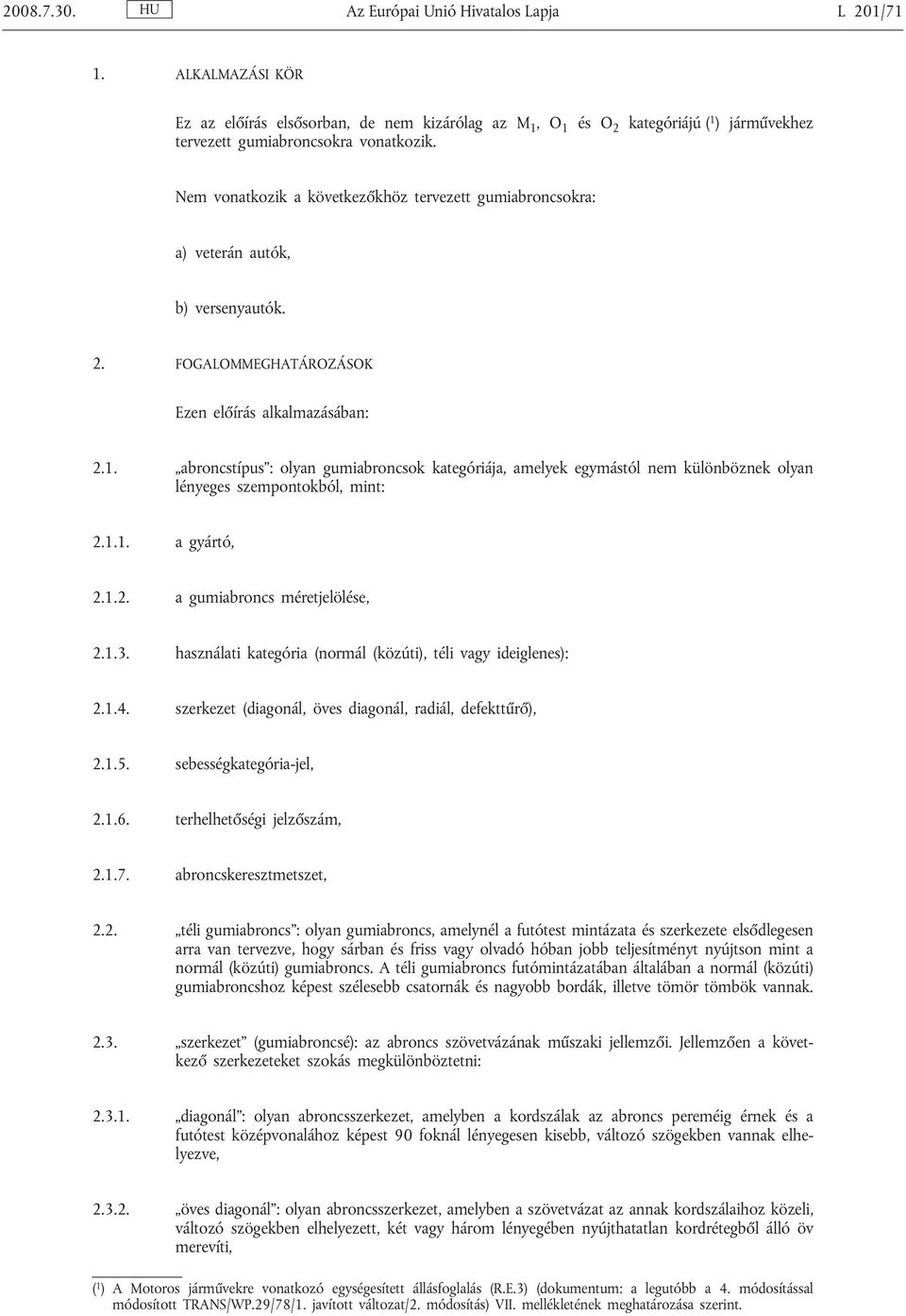 abroncstípus : olyan gumiabroncsok kategóriája, amelyek egymástól nem különböznek olyan lényeges szempontokból, mint: 2.1.1. a gyártó, 2.1.2. a gumiabroncs méretjelölése, 2.1.3.