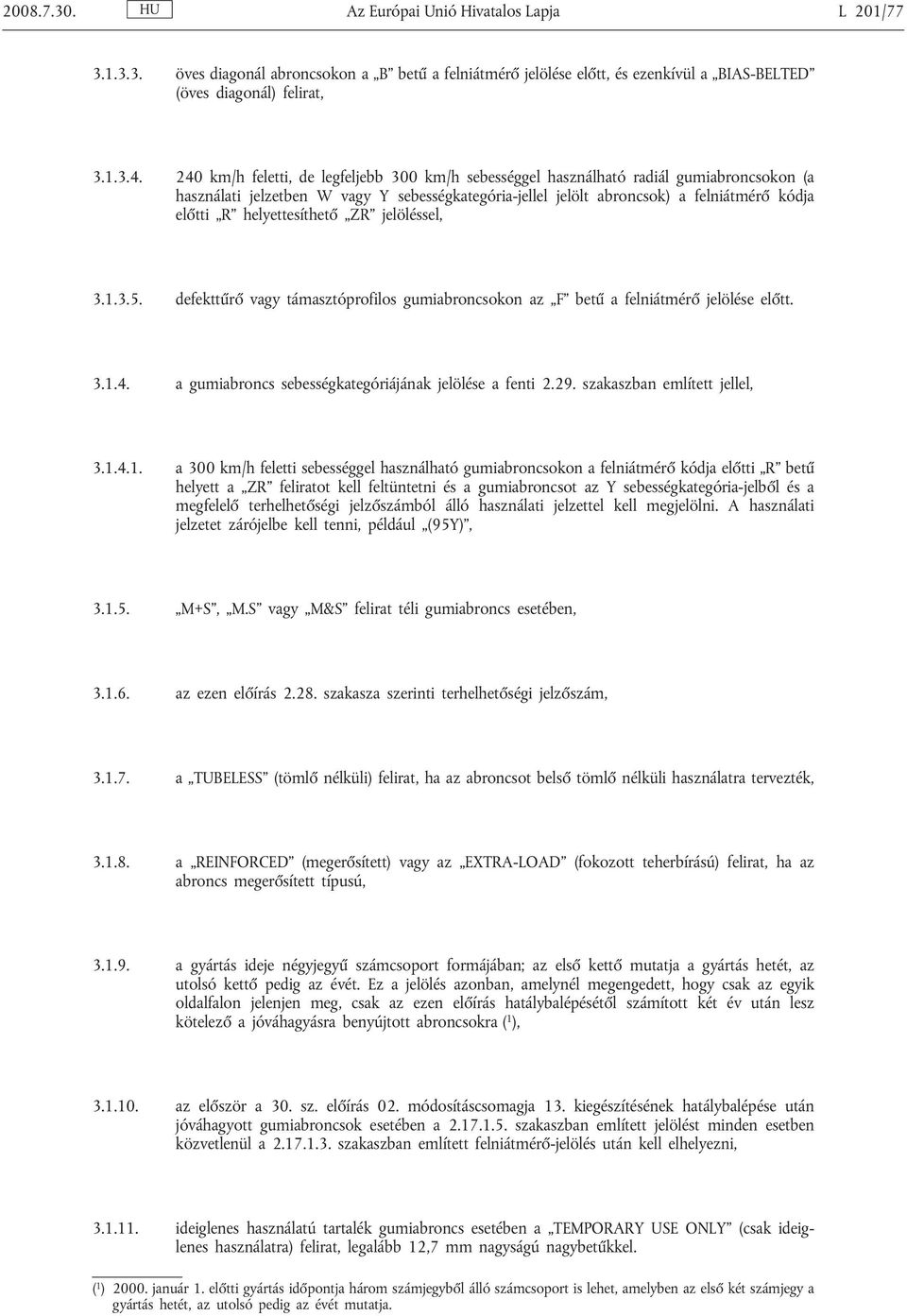 helyettesíthető ZR jelöléssel, 3.1.3.5. defekttűrő vagy támasztóprofilos gumiabroncsokon az F betű a felniátmérő jelölése előtt. 3.1.4. a gumiabroncs sebességkategóriájának jelölése a fenti 2.29.