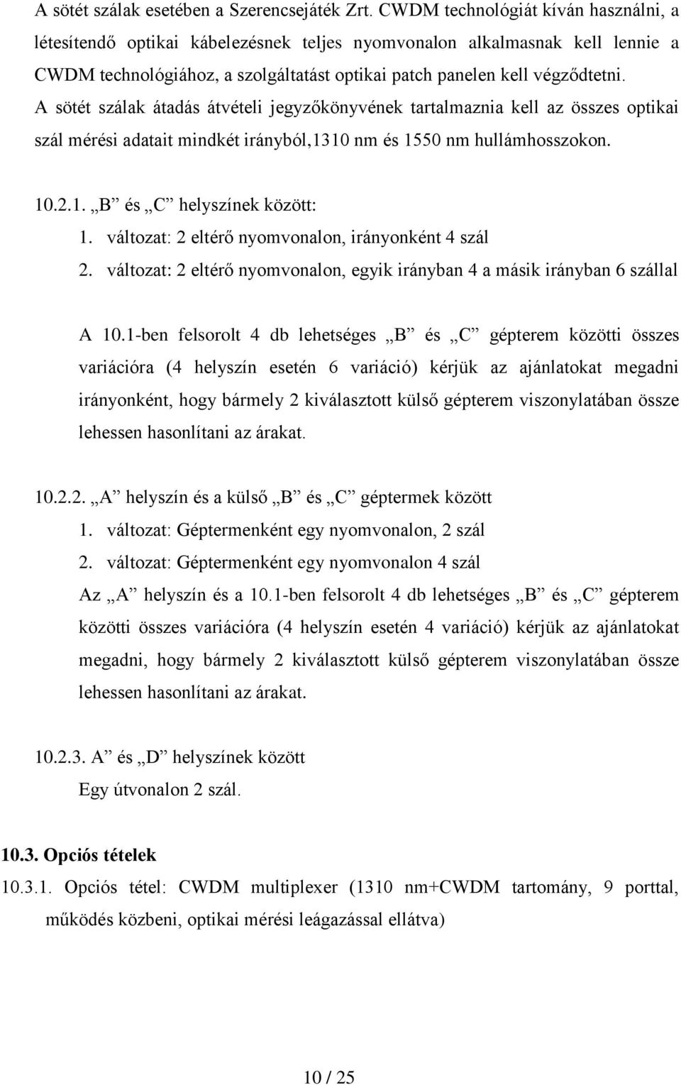 A sötét szálak átadás átvételi jegyzőkönyvének tartalmaznia kell az összes optikai szál mérési adatait mindkét irányból,1310 nm és 1550 nm hullámhosszokon. 10.2.1. B és C helyszínek között: 1.