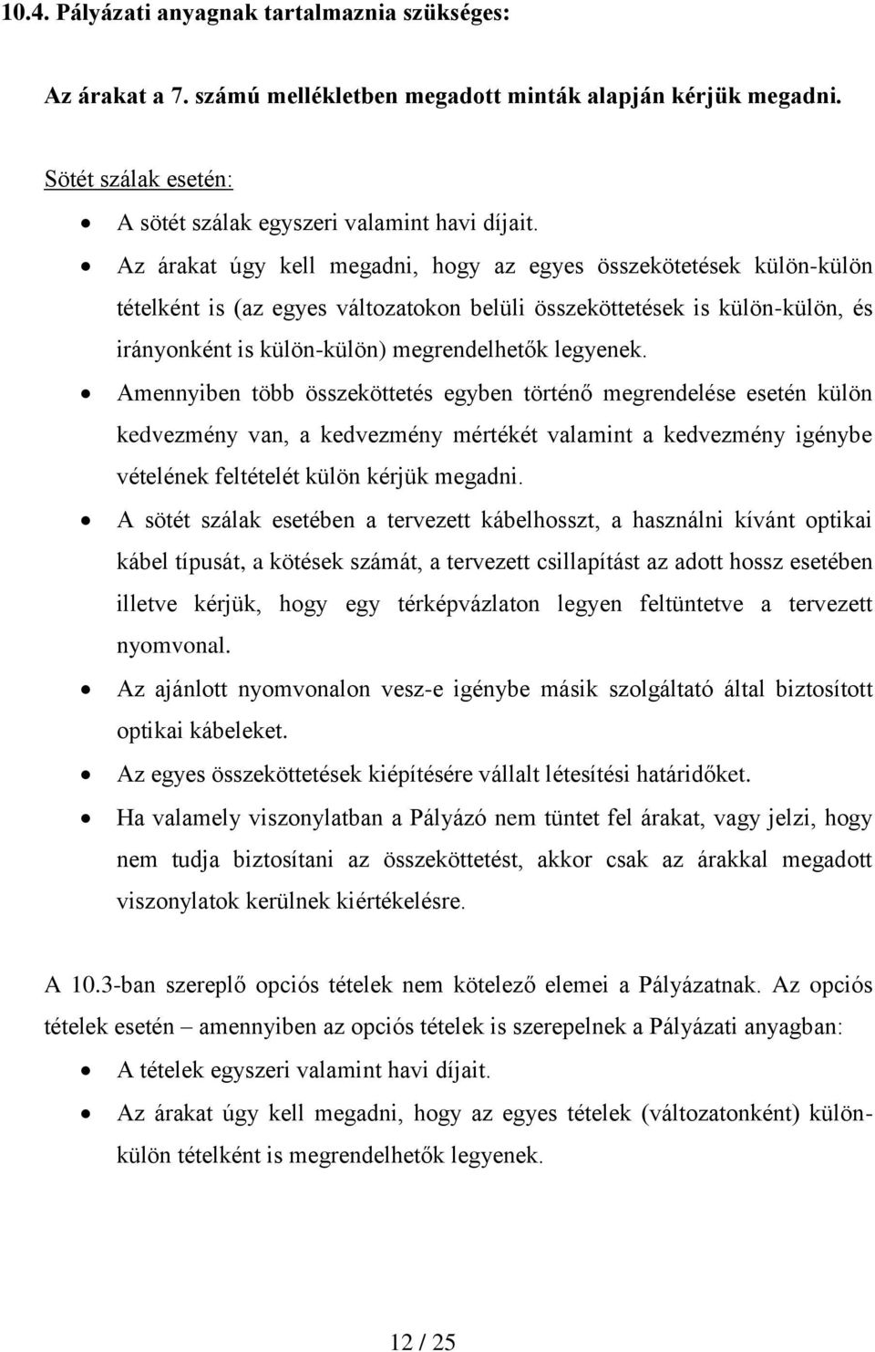 Amennyiben több összeköttetés egyben történő megrendelése esetén külön kedvezmény van, a kedvezmény mértékét valamint a kedvezmény igénybe vételének feltételét külön kérjük megadni.