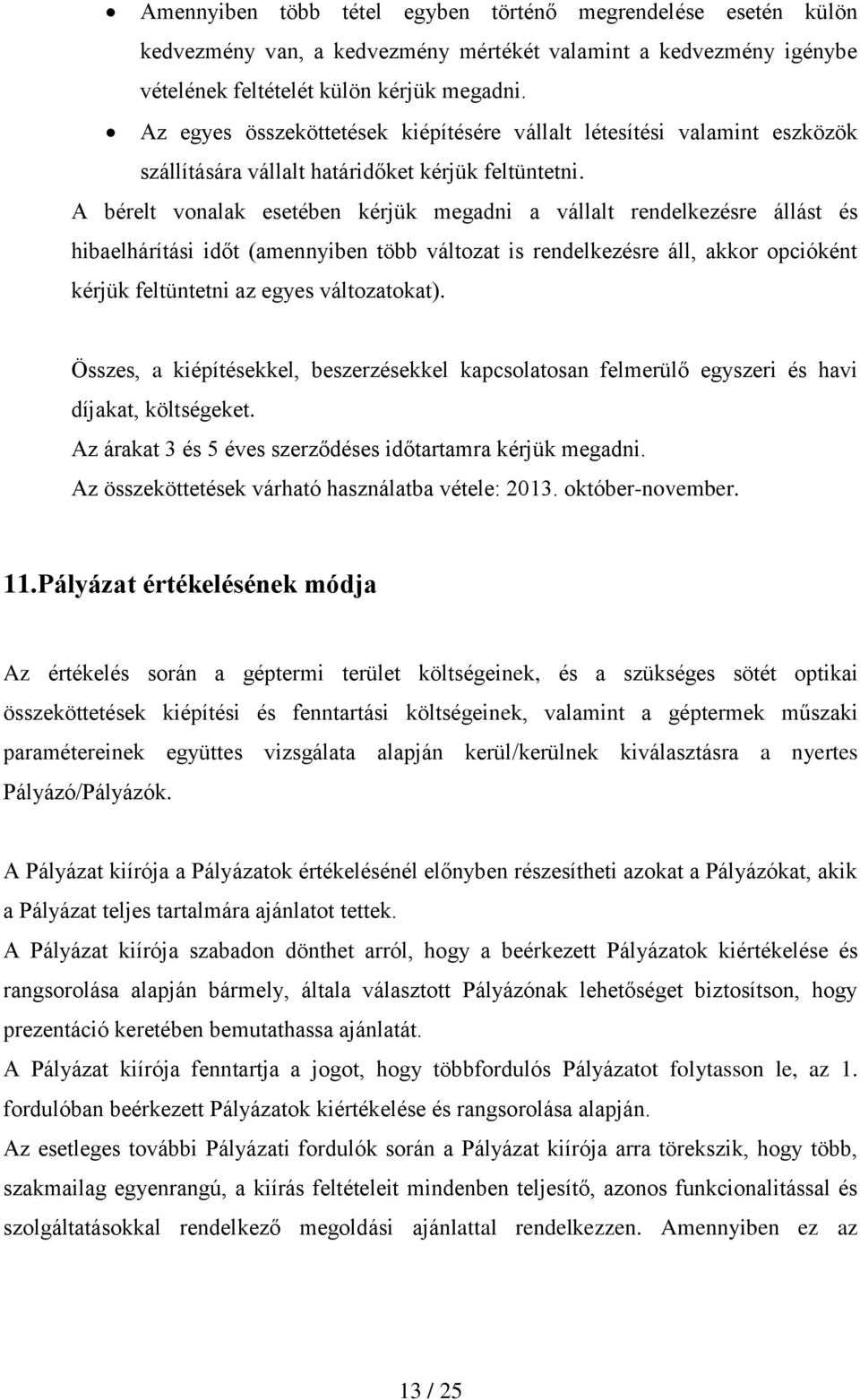 A bérelt vonalak esetében kérjük megadni a vállalt rendelkezésre állást és hibaelhárítási időt (amennyiben több változat is rendelkezésre áll, akkor opcióként kérjük feltüntetni az egyes