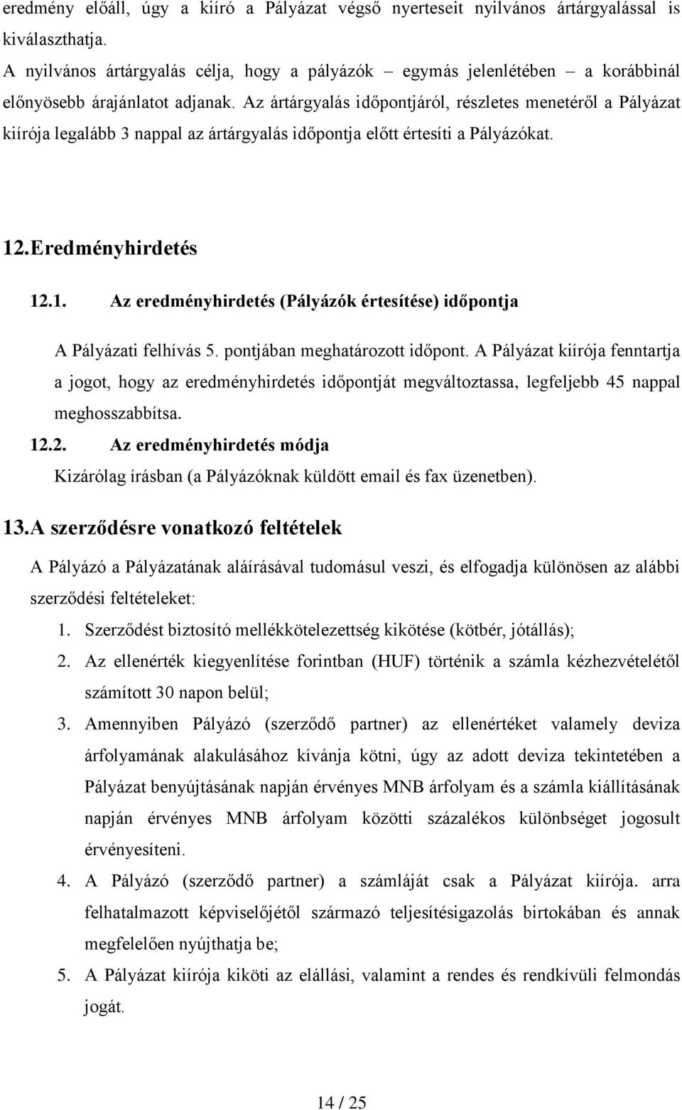Az ártárgyalás időpontjáról, részletes menetéről a Pályázat kiírója legalább 3 nappal az ártárgyalás időpontja előtt értesíti a Pályázókat. 12