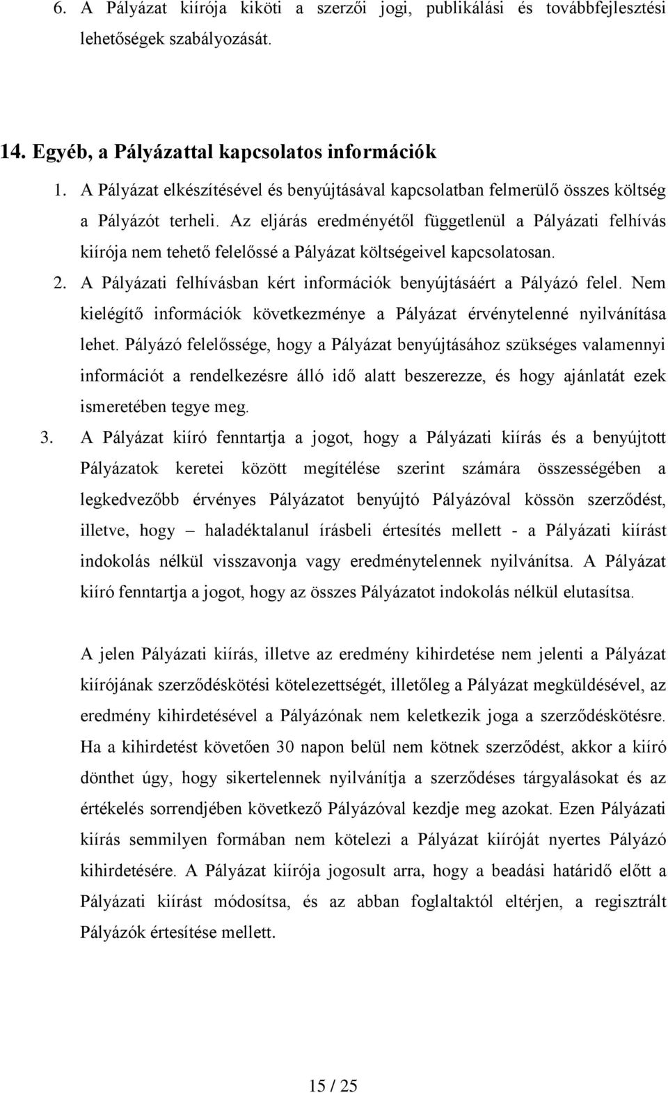 Az eljárás eredményétől függetlenül a Pályázati felhívás kiírója nem tehető felelőssé a Pályázat költségeivel kapcsolatosan. 2. A Pályázati felhívásban kért információk benyújtásáért a Pályázó felel.