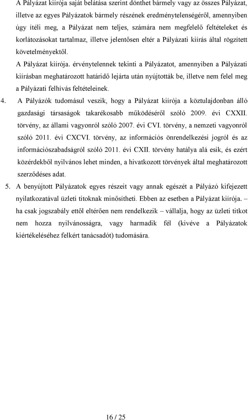 érvénytelennek tekinti a Pályázatot, amennyiben a Pályázati kiírásban meghatározott határidő lejárta után nyújtották be, illetve nem felel meg a Pályázati felhívás feltételeinek. 4.