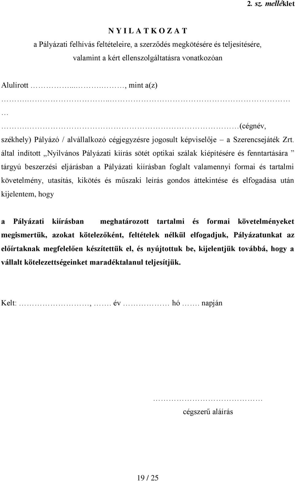 által indított Nyilvános Pályázati kiírás sötét optikai szálak kiépítésére és fenntartására tárgyú beszerzési eljárásban a Pályázati kiírásban foglalt valamennyi formai és tartalmi követelmény,