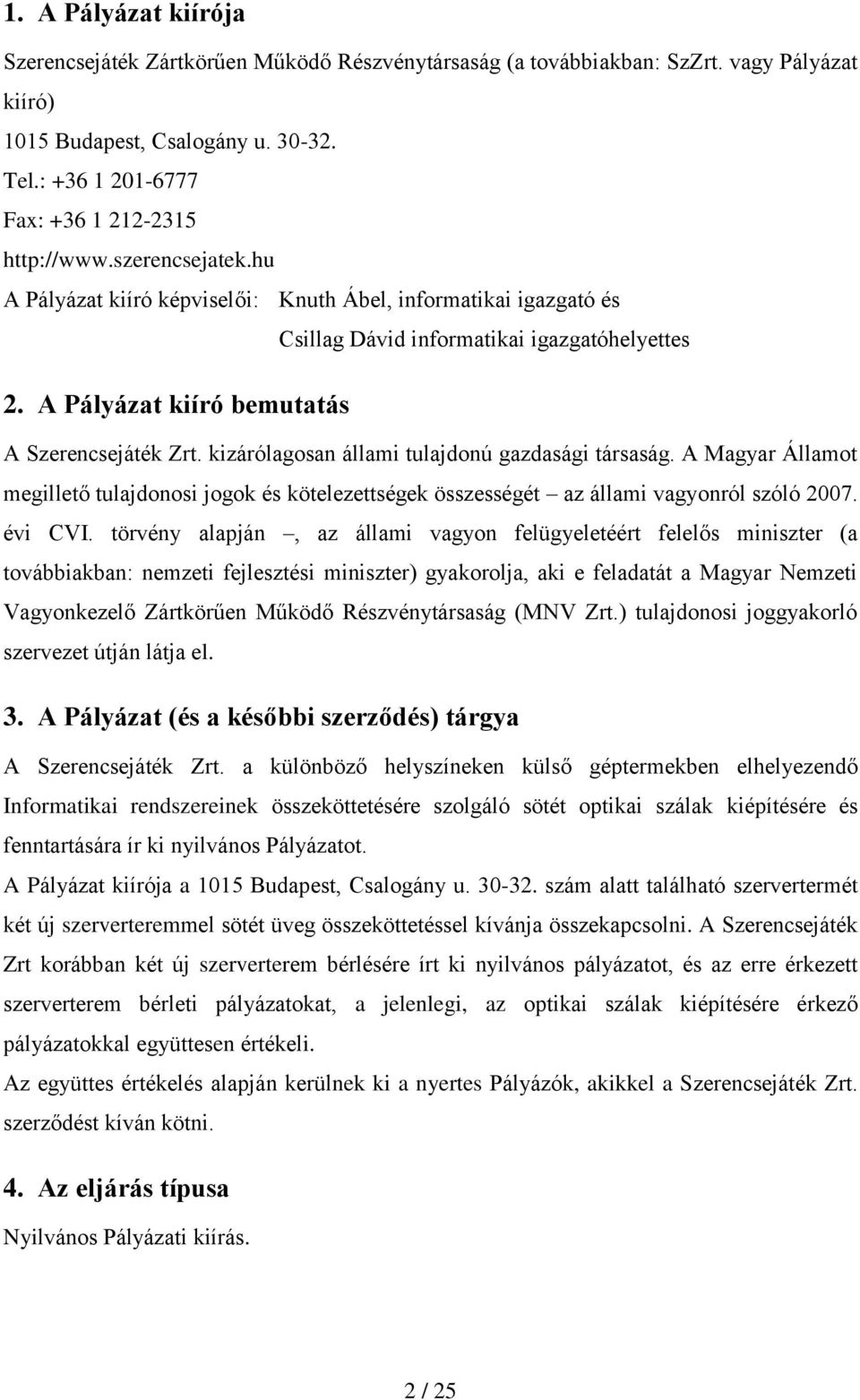 A Pályázat kiíró bemutatás A Szerencsejáték Zrt. kizárólagosan állami tulajdonú gazdasági társaság.