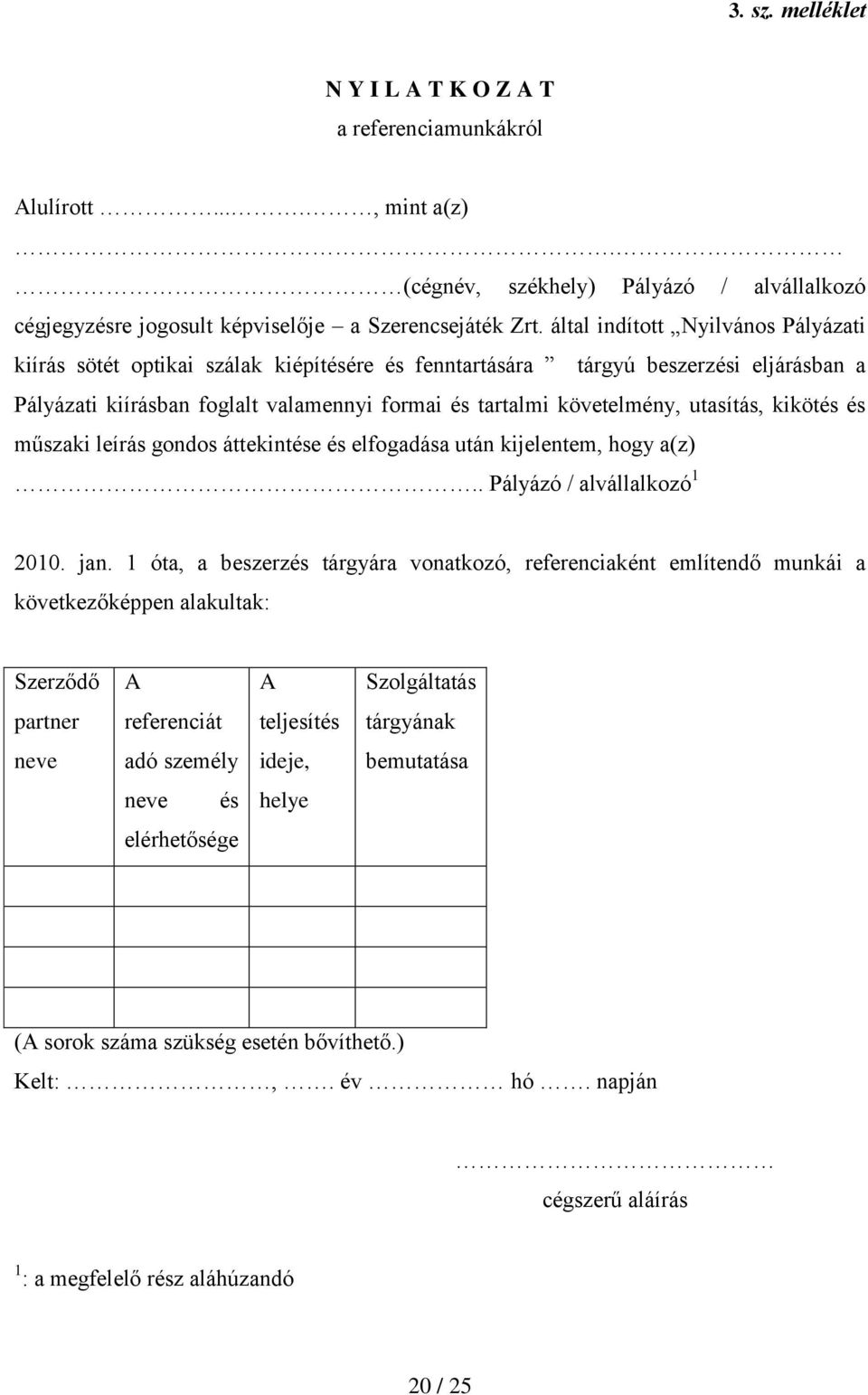 utasítás, kikötés és műszaki leírás gondos áttekintése és elfogadása után kijelentem, hogy a(z).. Pályázó / alvállalkozó 1 2010. jan.
