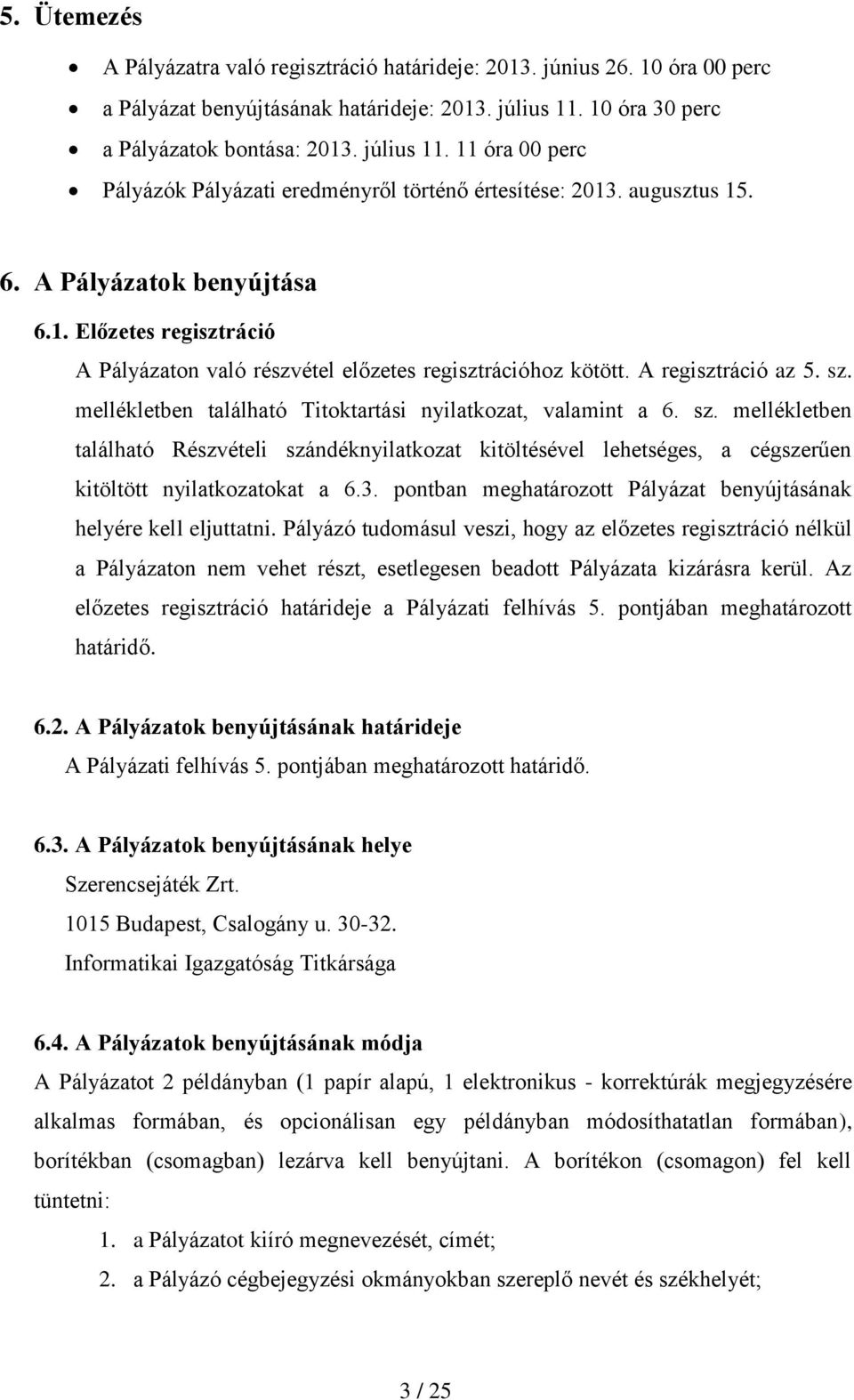 A regisztráció az 5. sz. mellékletben található Titoktartási nyilatkozat, valamint a 6. sz. mellékletben található Részvételi szándéknyilatkozat kitöltésével lehetséges, a cégszerűen kitöltött nyilatkozatokat a 6.