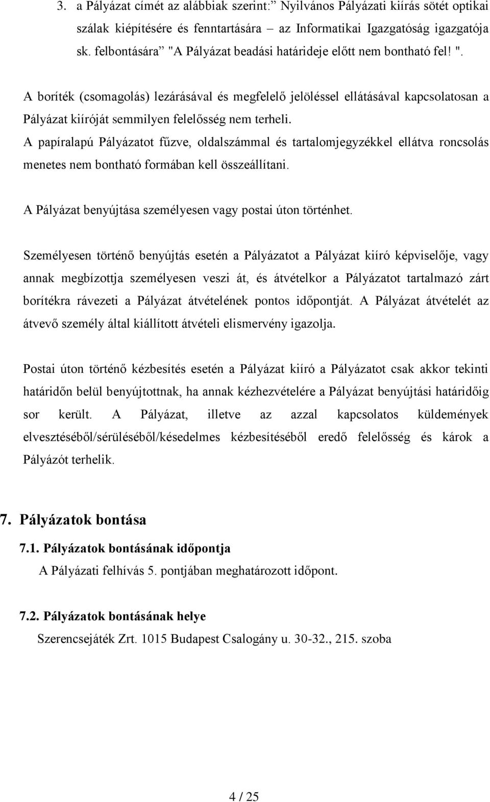 A papíralapú Pályázatot fűzve, oldalszámmal és tartalomjegyzékkel ellátva roncsolás menetes nem bontható formában kell összeállítani. A Pályázat benyújtása személyesen vagy postai úton történhet.