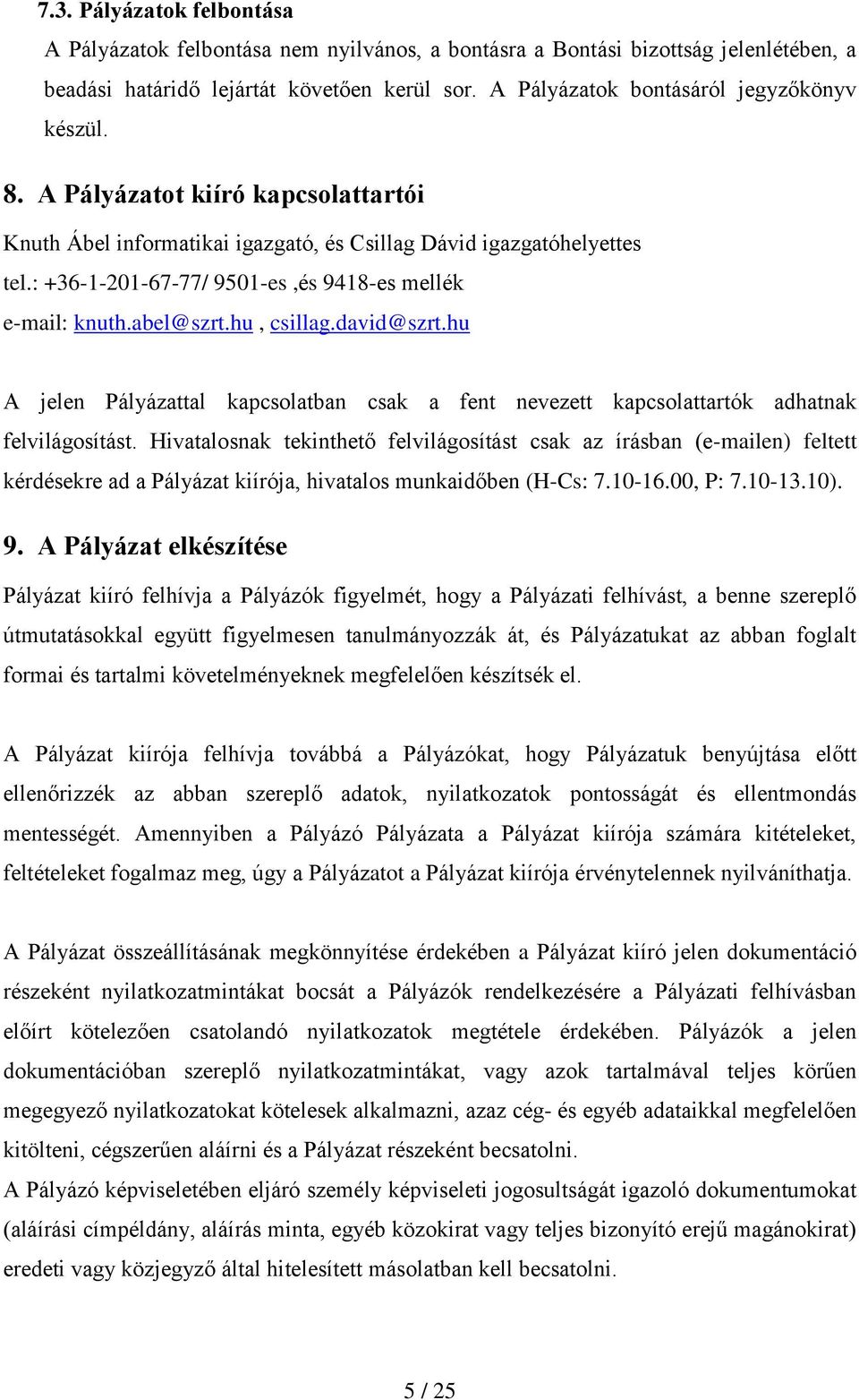 : +36-1-201-67-77/ 9501-es,és 9418-es mellék e-mail: knuth.abel@szrt.hu, csillag.david@szrt.hu A jelen Pályázattal kapcsolatban csak a fent nevezett kapcsolattartók adhatnak felvilágosítást.