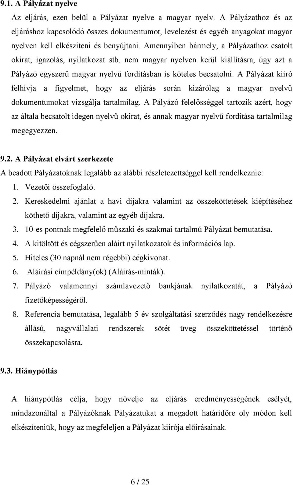 Amennyiben bármely, a Pályázathoz csatolt okirat, igazolás, nyilatkozat stb. nem magyar nyelven kerül kiállításra, úgy azt a Pályázó egyszerű magyar nyelvű fordításban is köteles becsatolni.