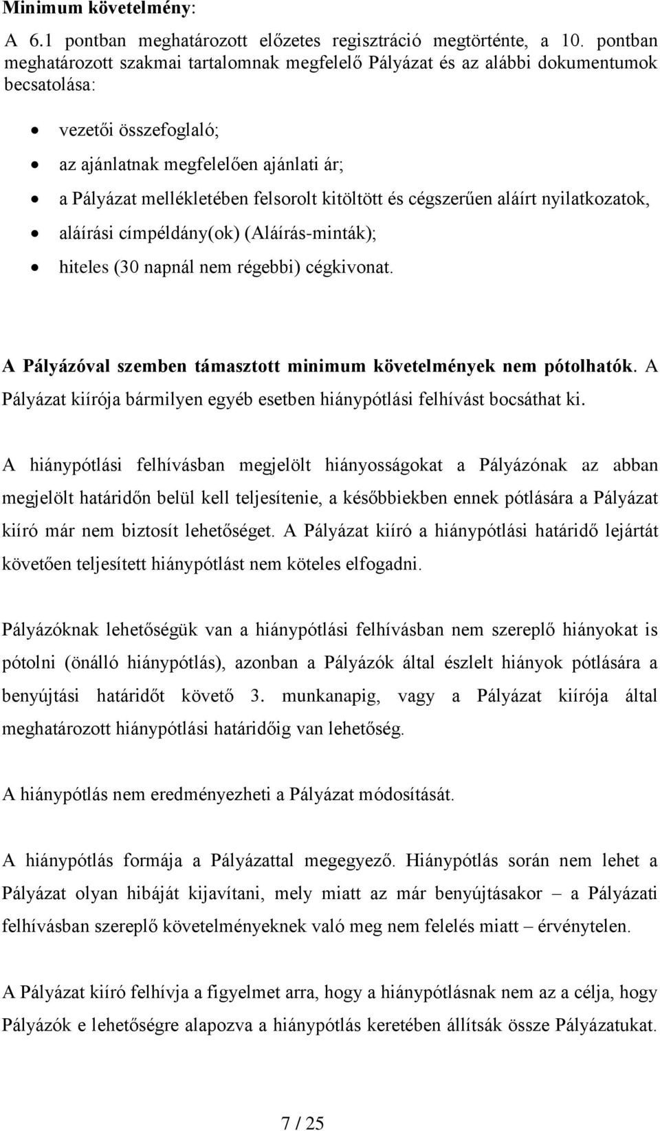 kitöltött és cégszerűen aláírt nyilatkozatok, aláírási címpéldány(ok) (Aláírás-minták); hiteles (30 napnál nem régebbi) cégkivonat.