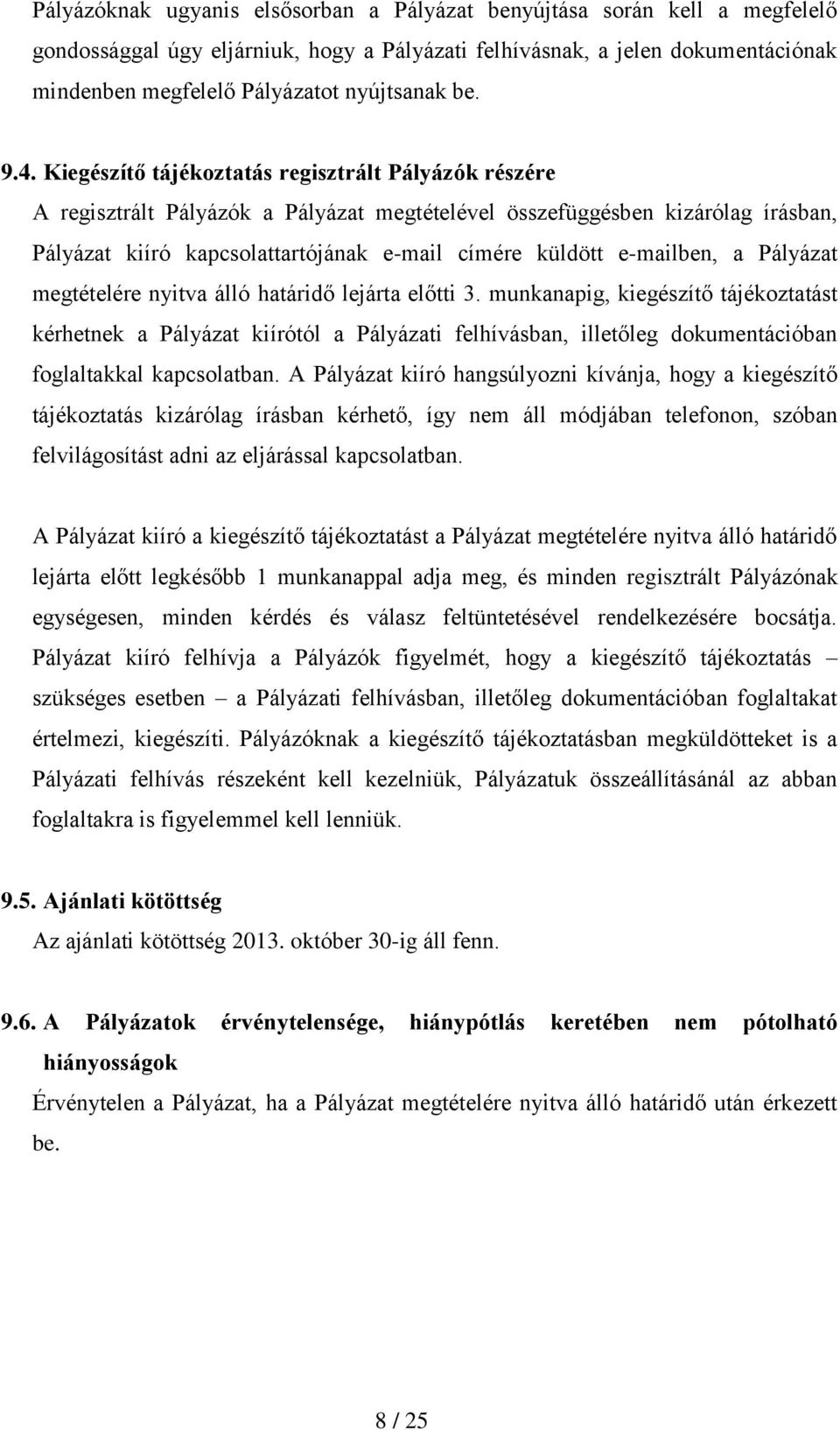 Kiegészítő tájékoztatás regisztrált Pályázók részére A regisztrált Pályázók a Pályázat megtételével összefüggésben kizárólag írásban, Pályázat kiíró kapcsolattartójának e-mail címére küldött