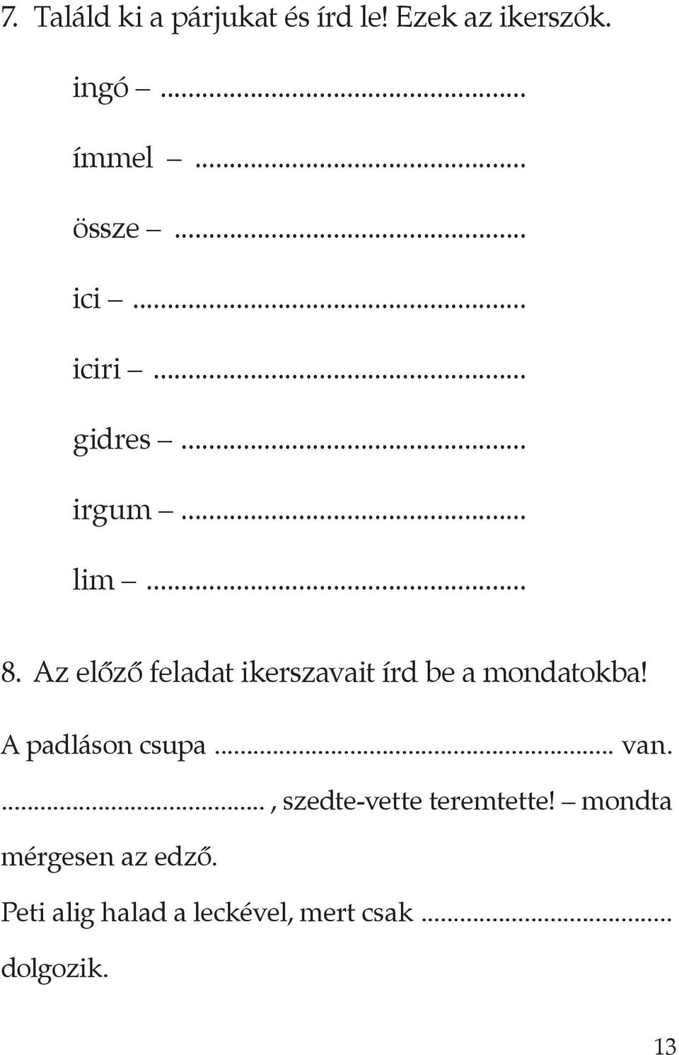 Az előző feladat ikerszavait írd be a mondatokba! A padláson csupa... van.