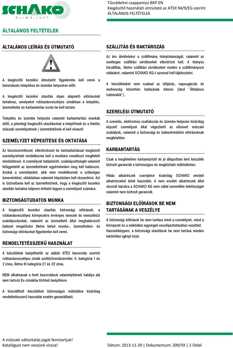 Telepítés és üzembe helyezés valamint karbantartási munkák előtt, a jelenlegi kiegészítő utasításokat a telepítőnek és a felelős műszaki személyzetnek / üzemeltetőnek el kell olvasni!