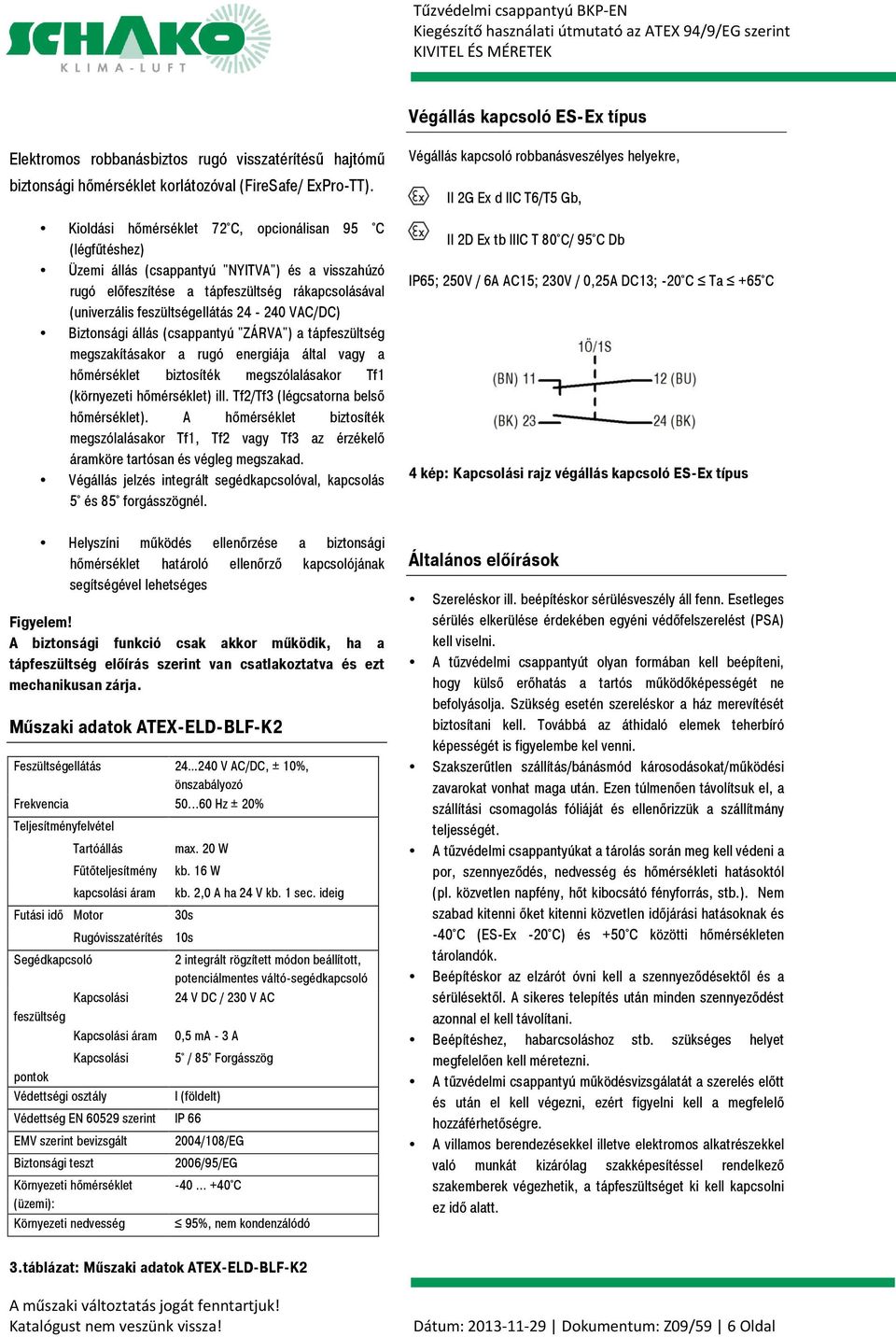 VAC/DC) Biztonsági állás (csappantyú "ZÁRVA") a tápfeszültség megszakításakor a rugó energiája által vagy a hőmérséklet biztosíték megszólalásakor Tf1 (környezeti hőmérséklet) ill.