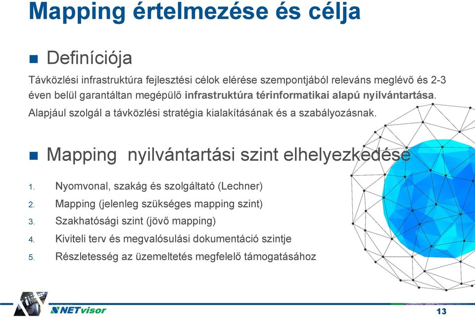 infrastruktúra térinformatikai alapú nyilvántartása. Alapjául szolgál a távközlési stratégia kialakításának és a szabályozásnak.