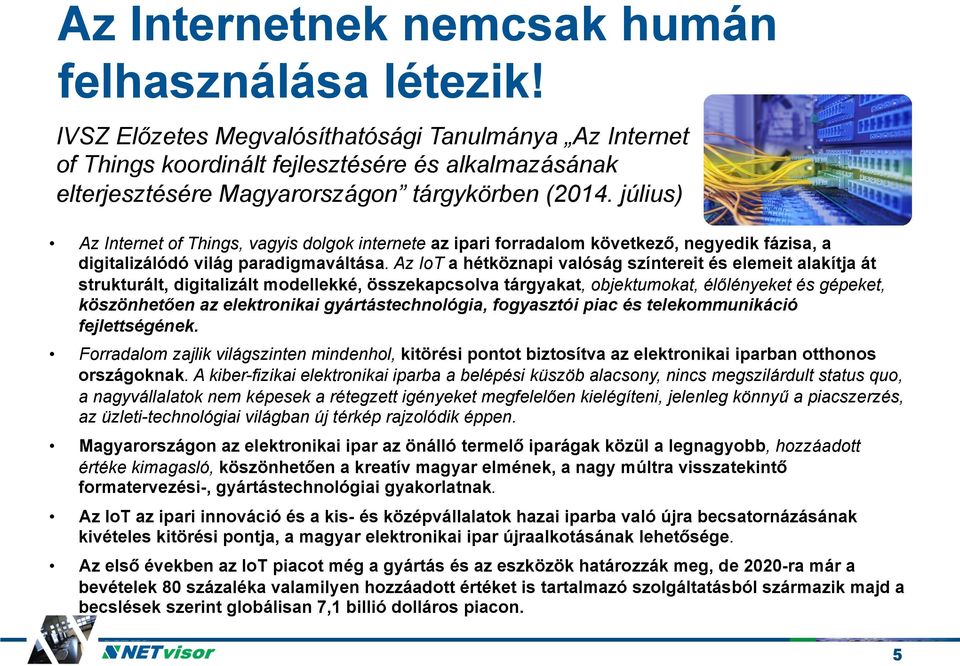 július) Az Internet of Things, vagyis dolgok internete az ipari forradalom következő, negyedik fázisa, a digitalizálódó világ paradigmaváltása.