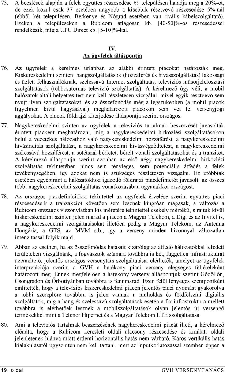 Az ügyfelek álláspontja 76. Az ügyfelek a kérelmes őrlapban az alábbi érintett piacokat határozták meg.