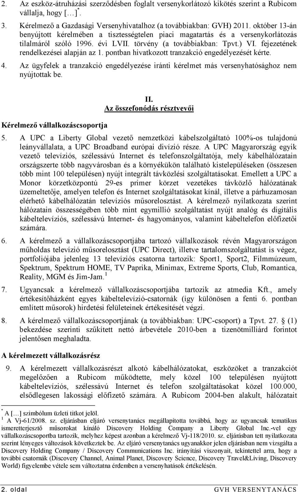 fejezetének rendelkezései alapján az 1. pontban hivatkozott tranzakció engedélyezését kérte. 4. Az ügyfelek a tranzakció engedélyezése iránti kérelmet más versenyhatósághoz nem nyújtottak be.