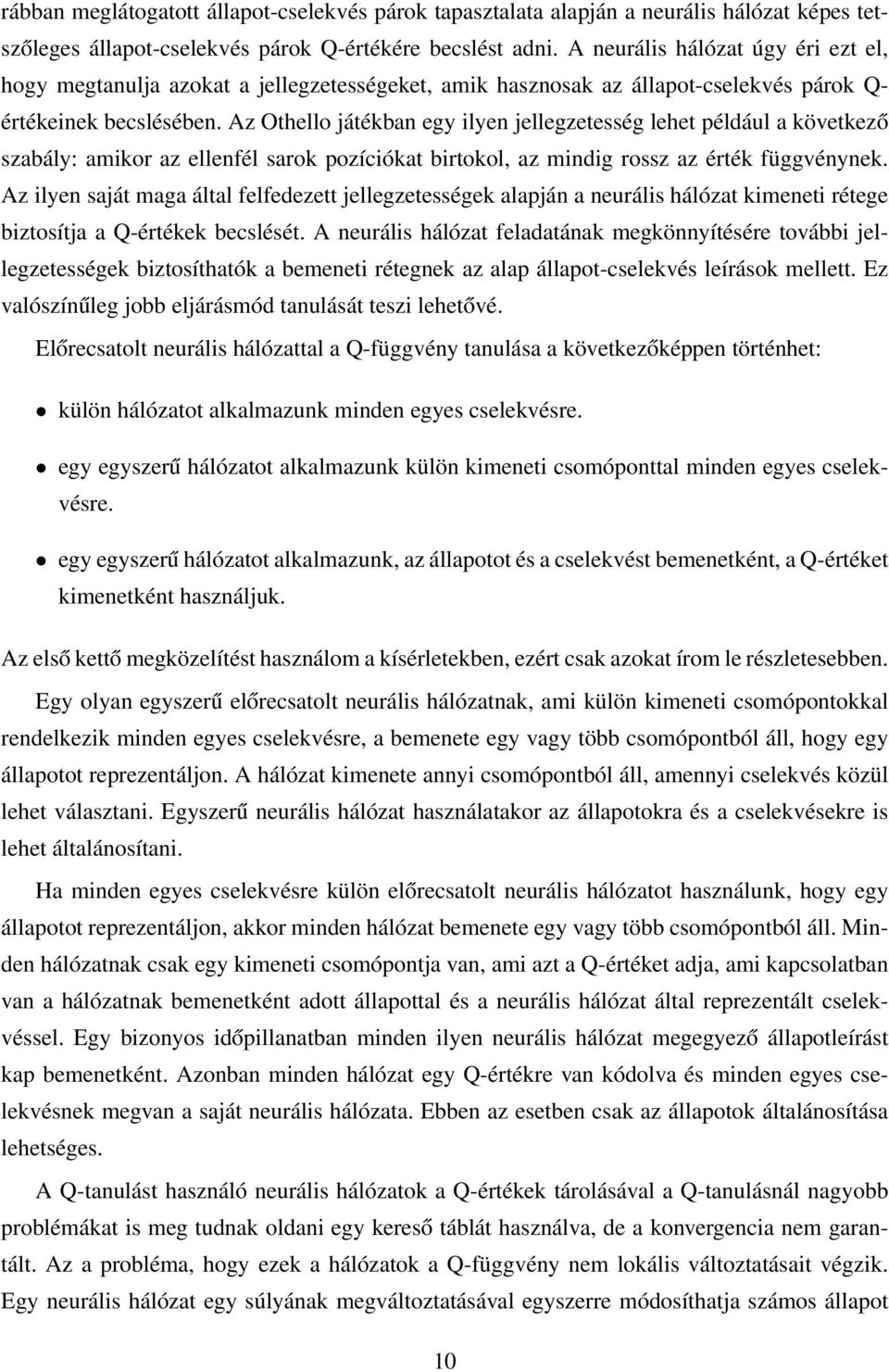 Az Othello játékban egy ilyen jellegzetesség lehet például a következő szabály: amikor az ellenfél sarok pozíciókat birtokol, az mindig rossz az érték függvénynek.