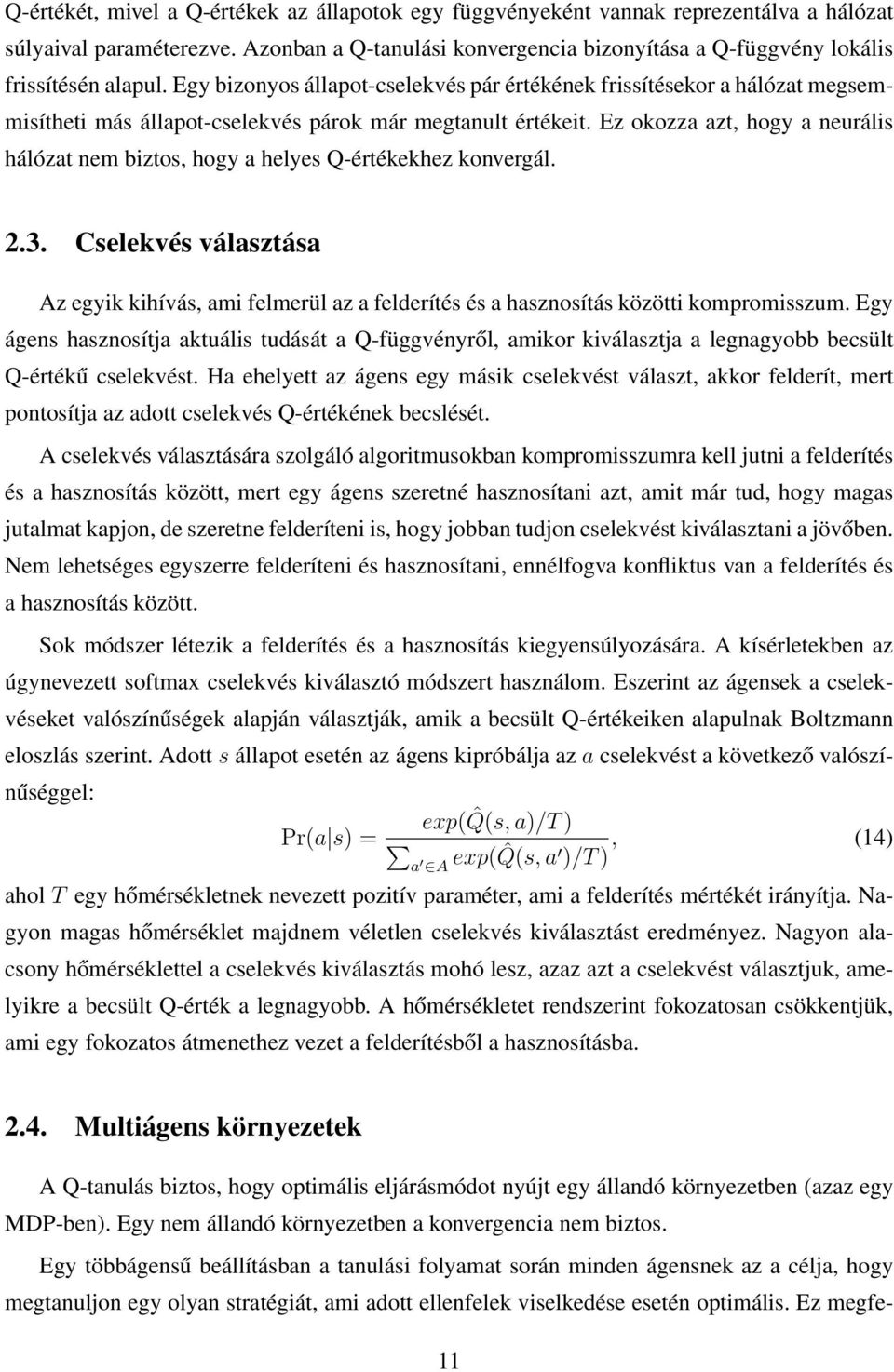 Egy bizonyos állapot-cselekvés pár értékének frissítésekor a hálózat megsemmisítheti más állapot-cselekvés párok már megtanult értékeit.