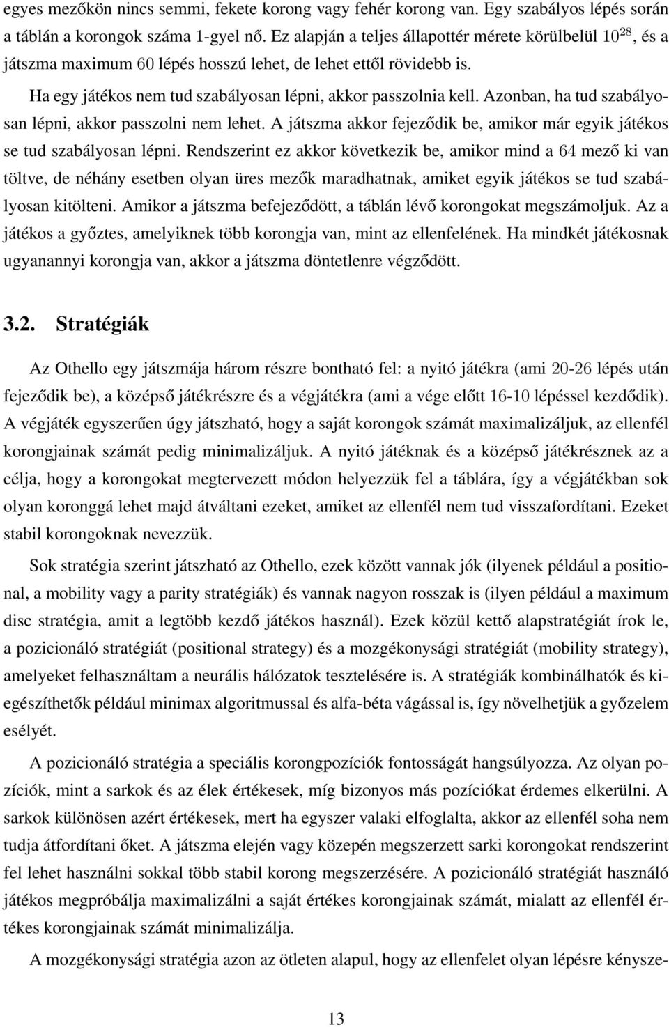 Azonban, ha tud szabályosan lépni, akkor passzolni nem lehet. A játszma akkor fejeződik be, amikor már egyik játékos se tud szabályosan lépni.