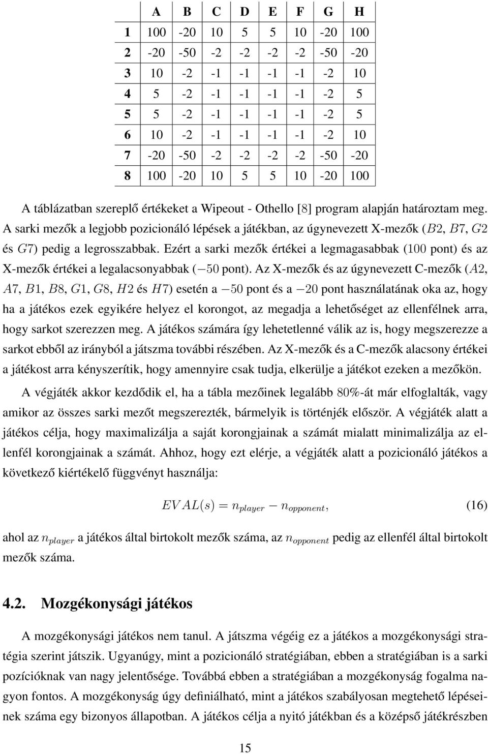 A sarki mezők a legjobb pozicionáló lépések a játékban, az úgynevezett X-mezők (B2,B7,G2 és G7) pedig a legrosszabbak.