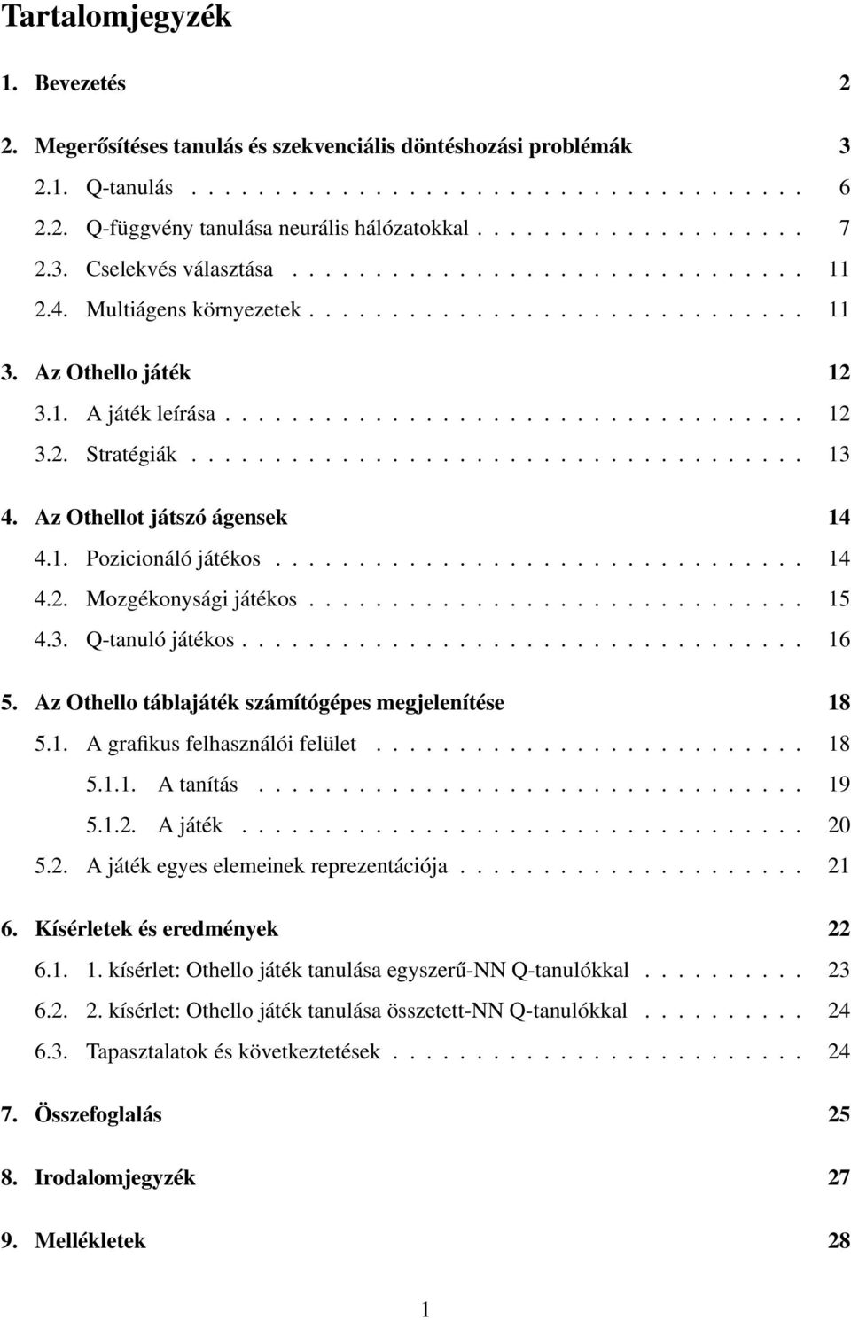 .................................... 13 4. Az Othellot játszó ágensek 14 4.1. Pozicionáló játékos................................ 14 4.2. Mozgékonysági játékos.............................. 15 4.3. Q-tanuló játékos.