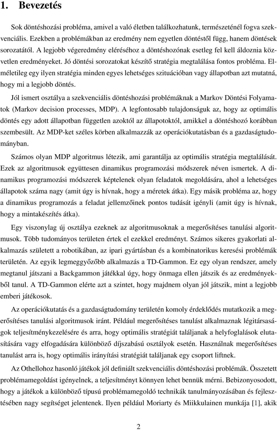 Jó döntési sorozatokat készítő stratégia megtalálása fontos probléma. Elméletileg egy ilyen stratégia minden egyes lehetséges szituációban vagy állapotban azt mutatná, hogy mi a legjobb döntés.