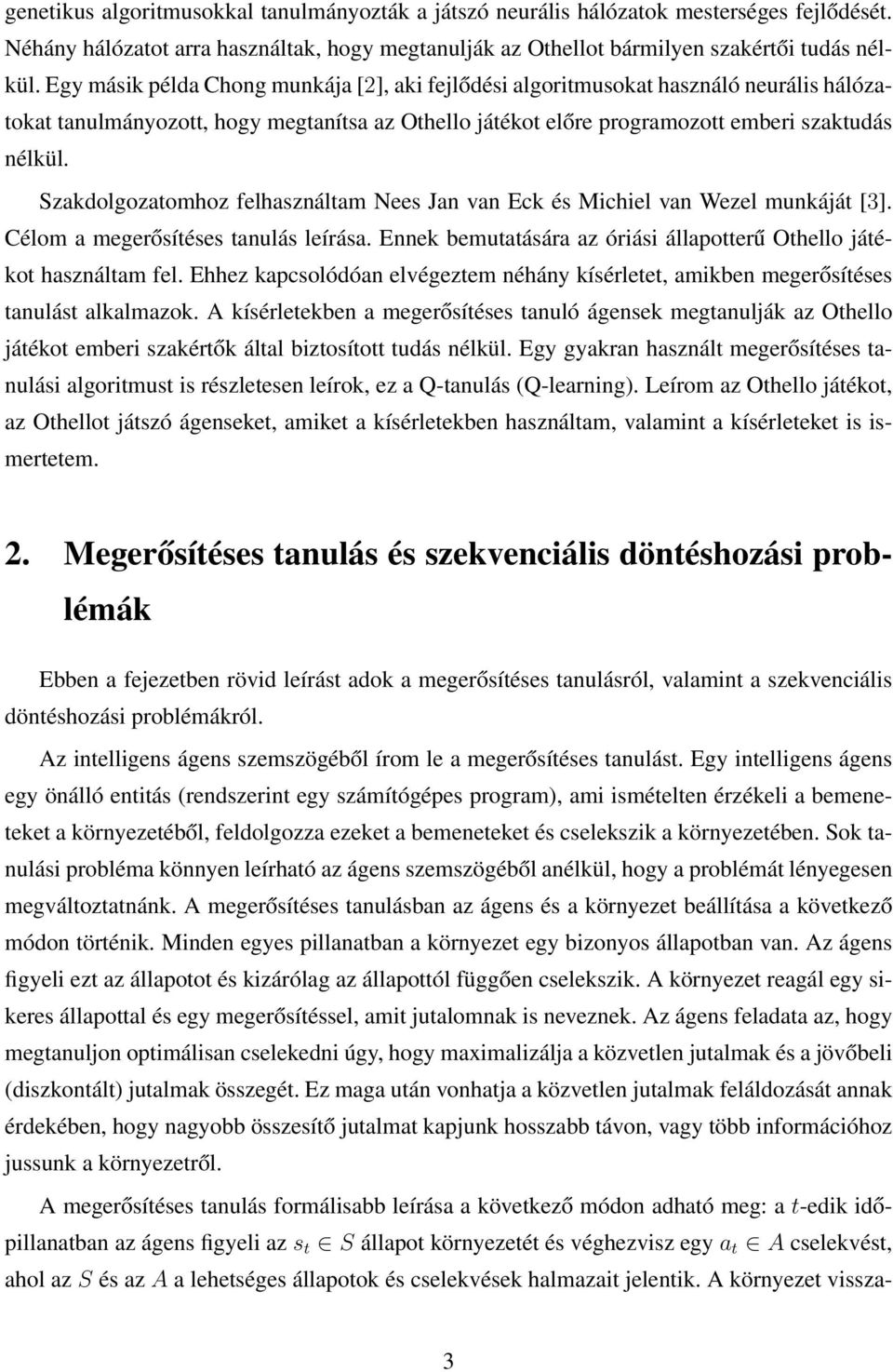 Szakdolgozatomhoz felhasználtam Nees Jan van Eck és Michiel van Wezel munkáját [3]. Célom a megerősítéses tanulás leírása. Ennek bemutatására az óriási állapotterű Othello játékot használtam fel.