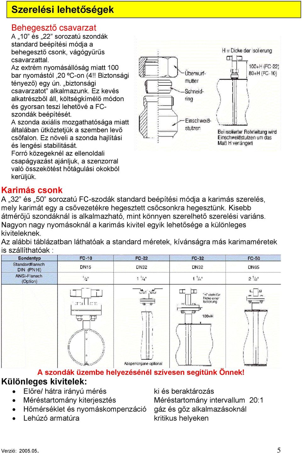 Ez kevés alkatrészből áll, költségkímélő módon és gyorsan teszi lehetővé a FCszondák beépítését. A szonda axiális mozgathatósága miatt általában ütköztetjük a szemben levő csőfalon.