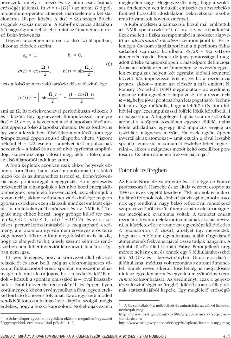 Legyen kezdetben az atom az alsó állapotban, akkor az elôzôek szerint a 0 =1, b 0 =0, a(t) = cos Ω r t, b(t) = sin Ω r t, azaz a fölsô szinten való tartózkodás valószínûsége b(t) = sin Ω r t 1 cosω =