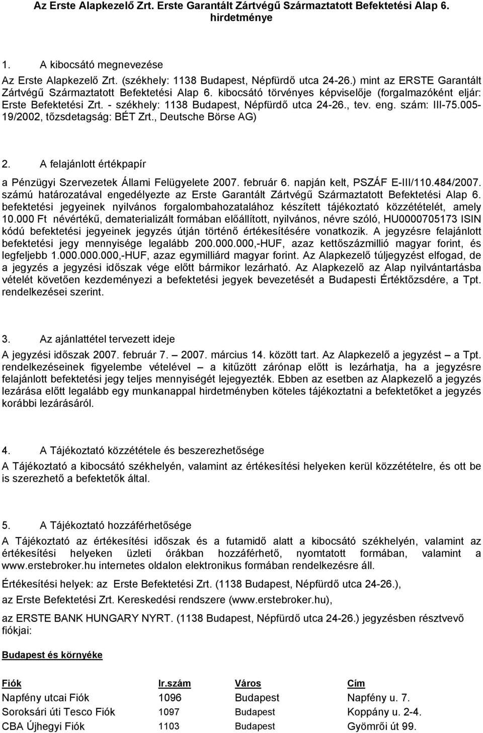 eng. szám: III-75.005-19/2002, tőzsdetagság: BÉT Zrt., Deutsche Börse AG) 2. A felajánlott értékpapír a Pénzügyi Szervezetek Állami Felügyelete 2007. február 6. napján kelt, PSZÁF E-III/110.484/2007.